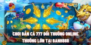 ban ca 777 doi thuong online