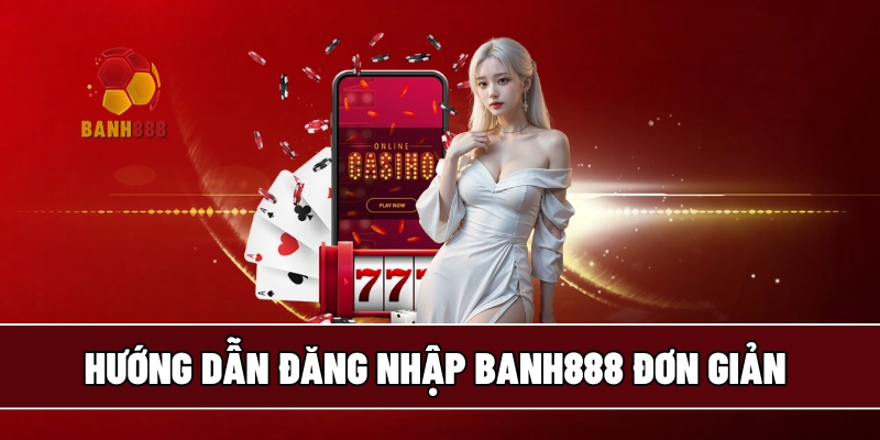 Hướng dẫn đăng nhập BANH888