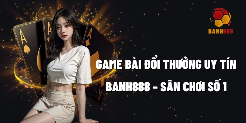 game bai doi thuong uy tin banh888