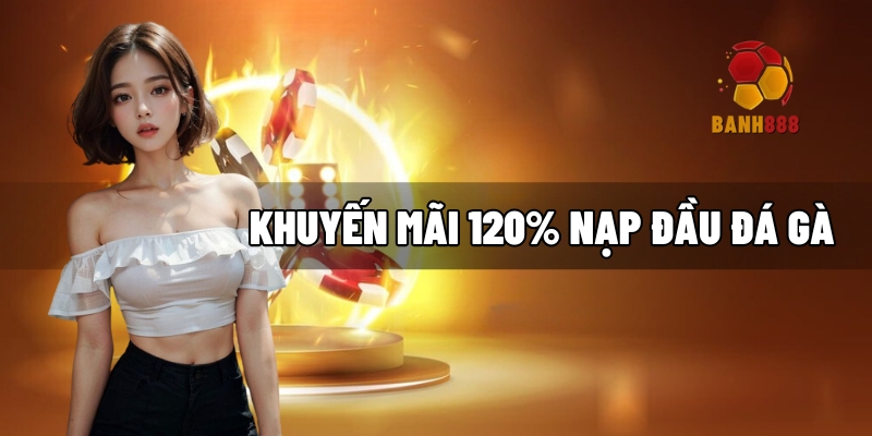 Khuyến mãi 120% nạp đầu đá gà