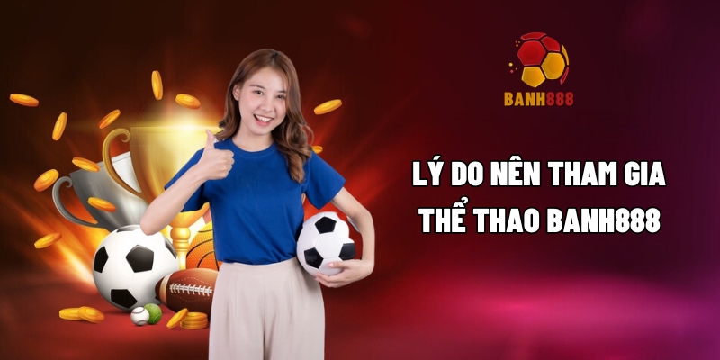 Tại sao bạn nên tham gia cá cược thể thao BANH888?